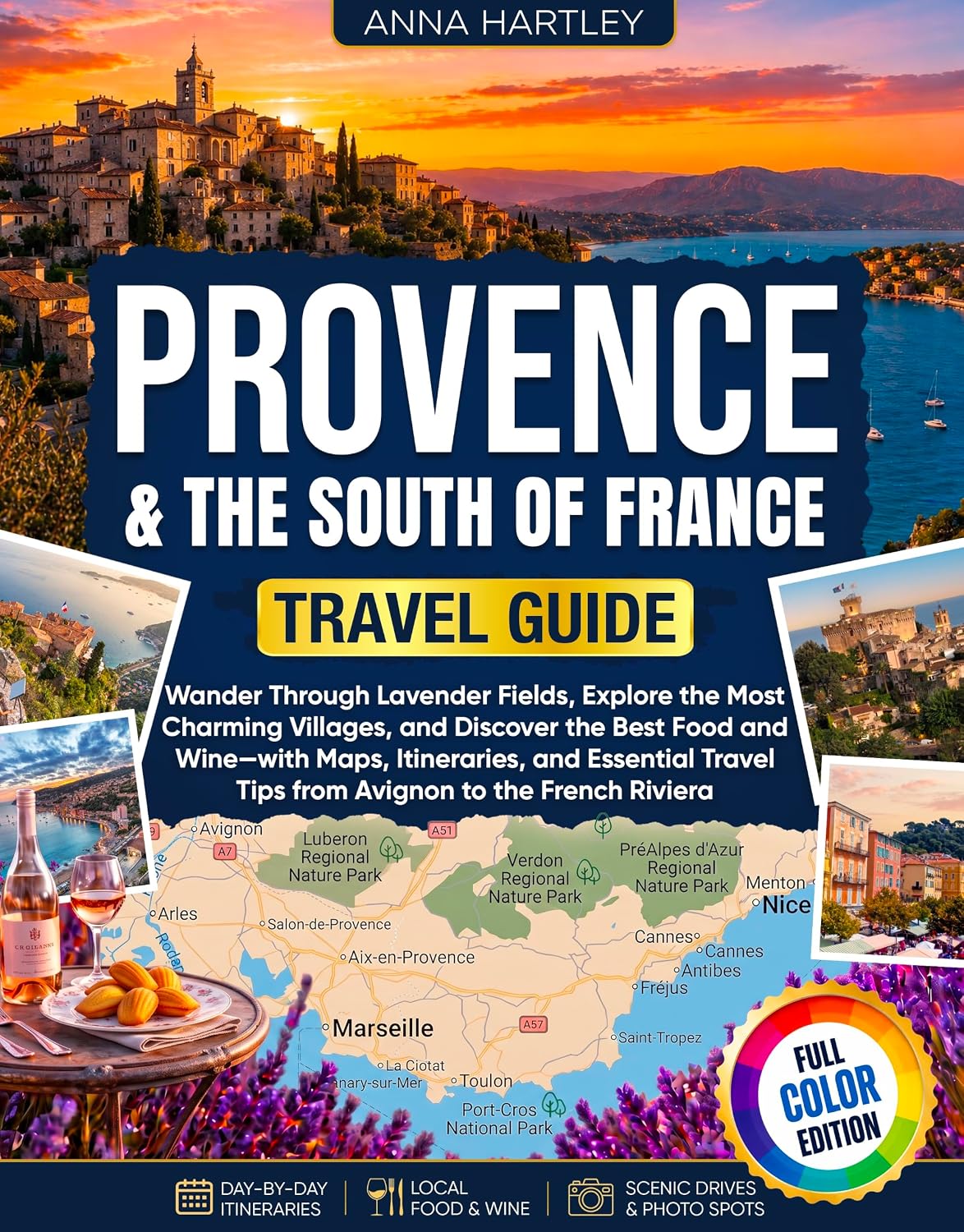 Provence & the South of France Travel Guide: Wander Through Lavender Fields, Explore Charming Villages, Discover Best Food & Wine—Maps, Itineraries & Essential Travel Tips from Avignon–French Riviera