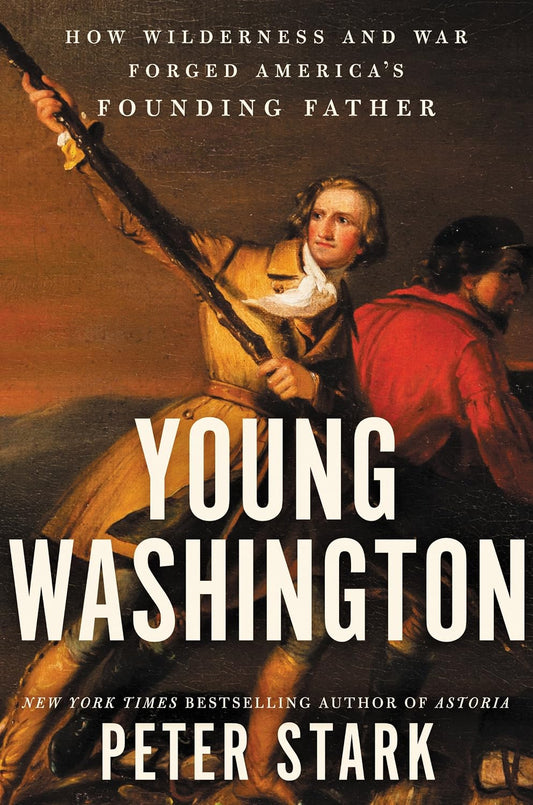 Young Washington: How Wilderness and War Forged America's Founding Father — And Made Him a Revolutionary Leader