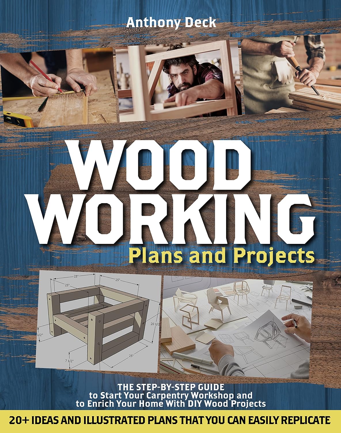 WOODWORKING PLANS AND PROJECTS: 20+ Ideas and Illustrated Plans That You Can Easily Replicate, The Step-by-Step Guide to Start Your Carpentry Workshop and to Enrich Your Home with DIY Wood Projects