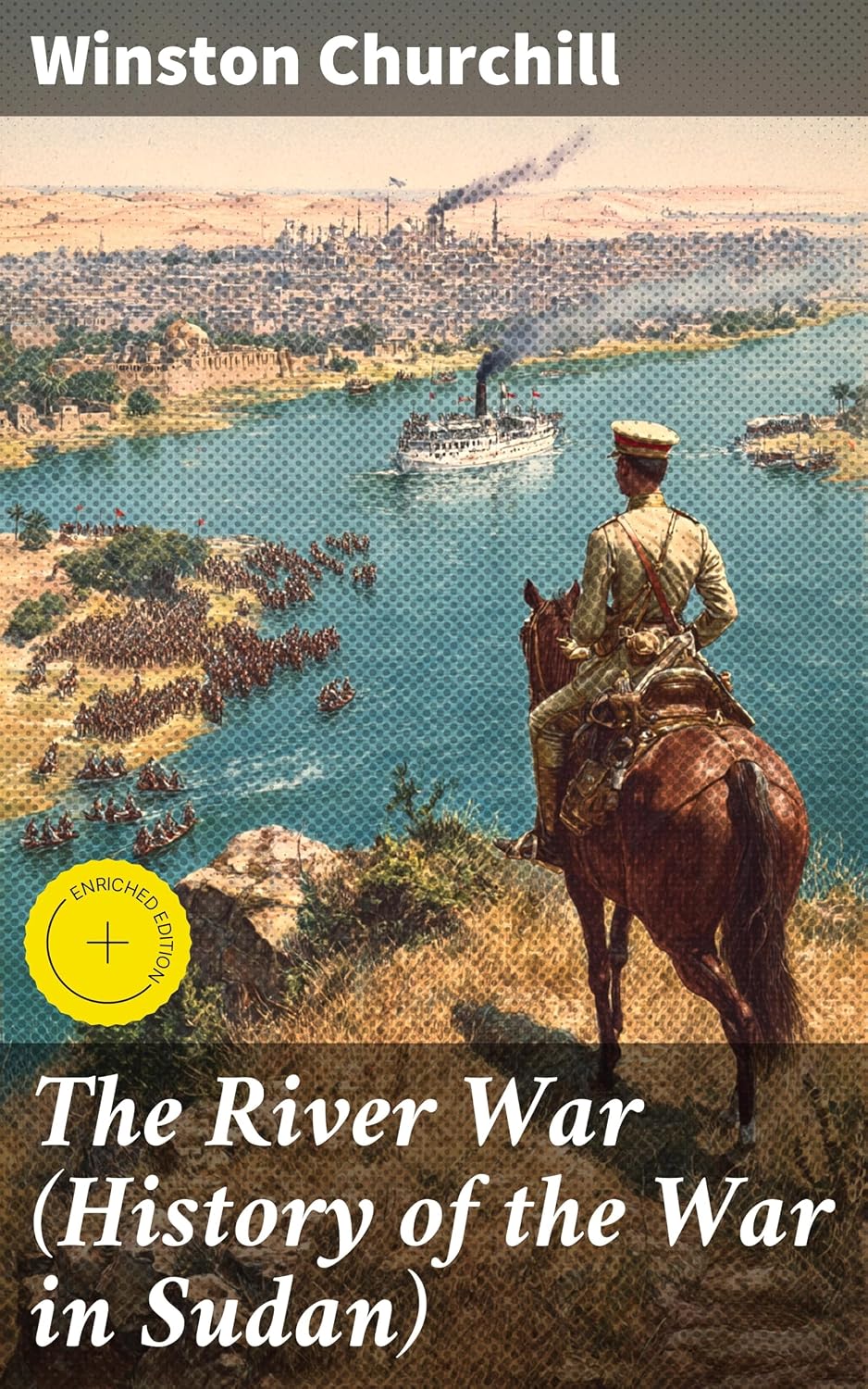 The River War (History of the War in Sudan): Enriched edition. Historical & Autobiographical Account of the Reconquest of Sudan