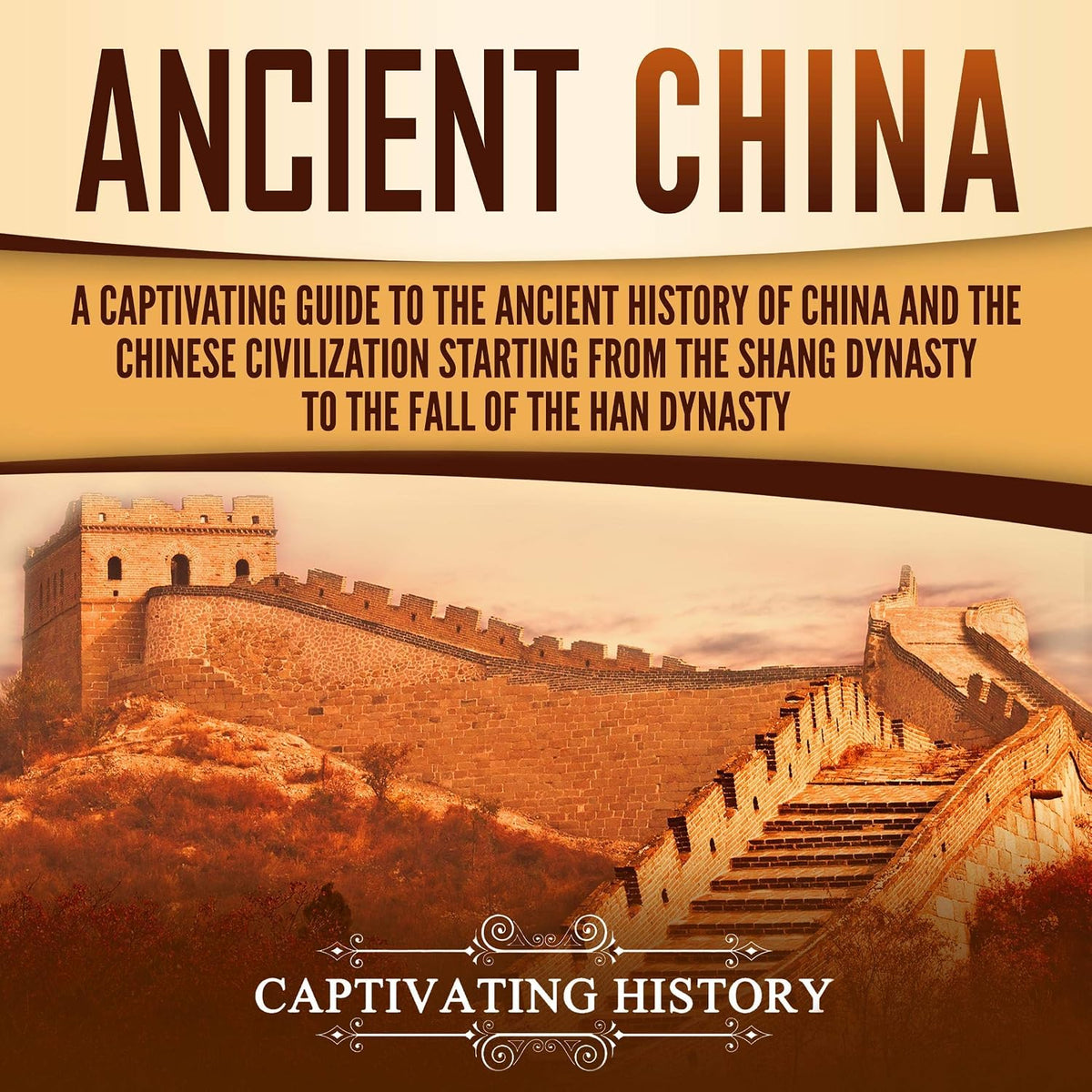 Ancient China: A Captivating Guide to the Ancient History of China and the Chinese Civilization Starting from the Shang Dynasty to the Fall of the Han Dynasty