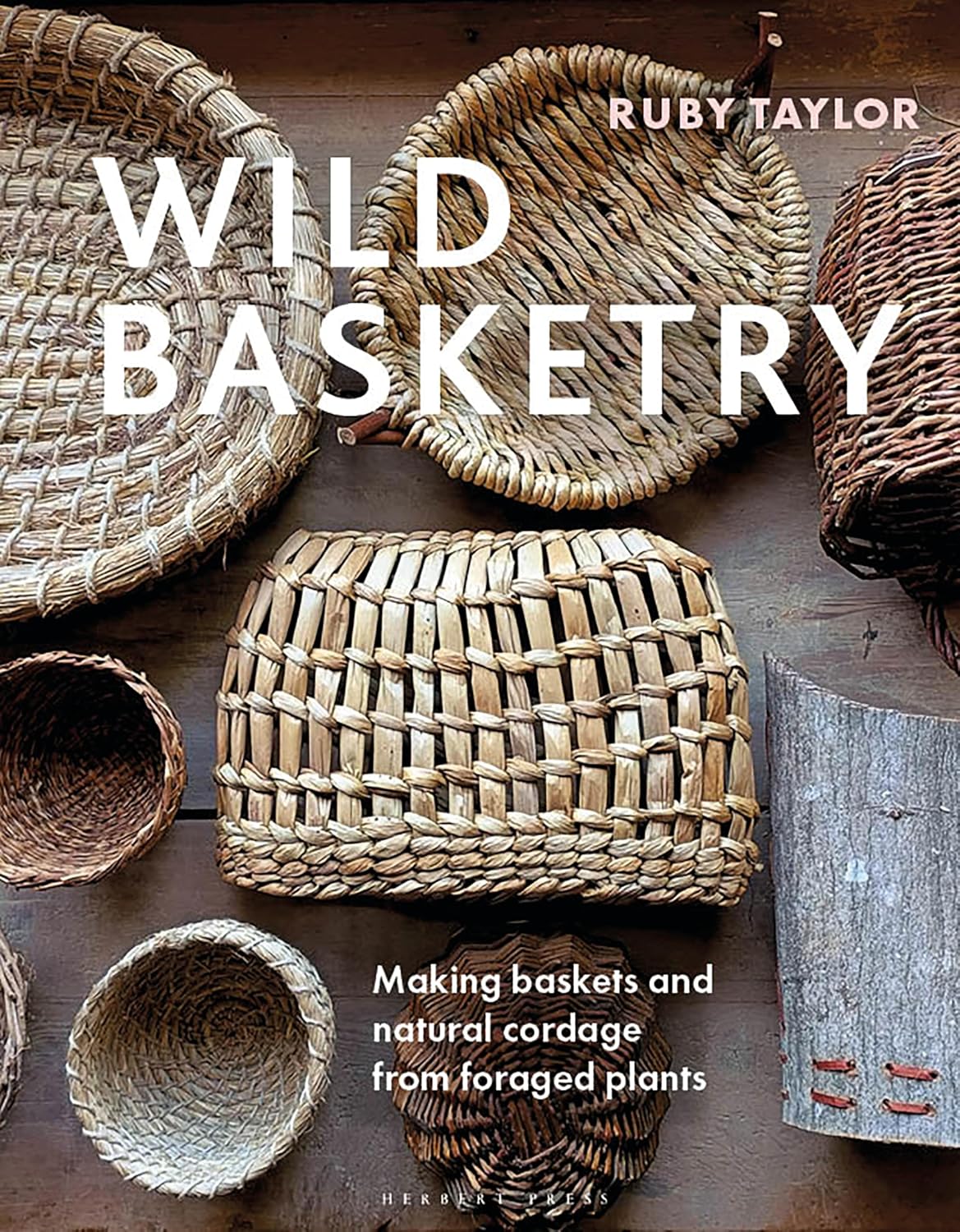 Wild Basketry: Making baskets and natural cordage from foraged plants