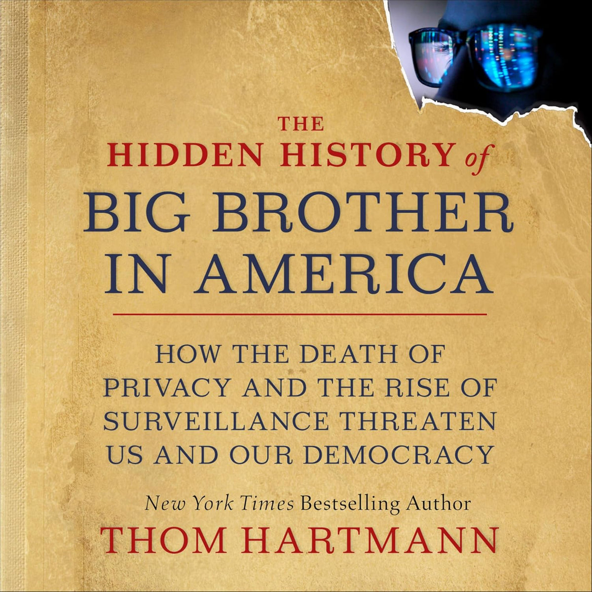 The Hidden History of Big Brother in America: How the Death of Privacy and the Rise of Surveillance Threaten Us and Our Democracy (Thom Hartmann Hidden History)