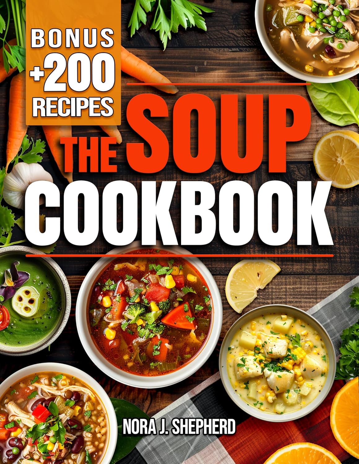 The Soup Cookbook: Turn Everyday Ingredients into Comforting and Nourishing Bowls with Simple Recipes to Satisfy Any Occasion and Every Diet.