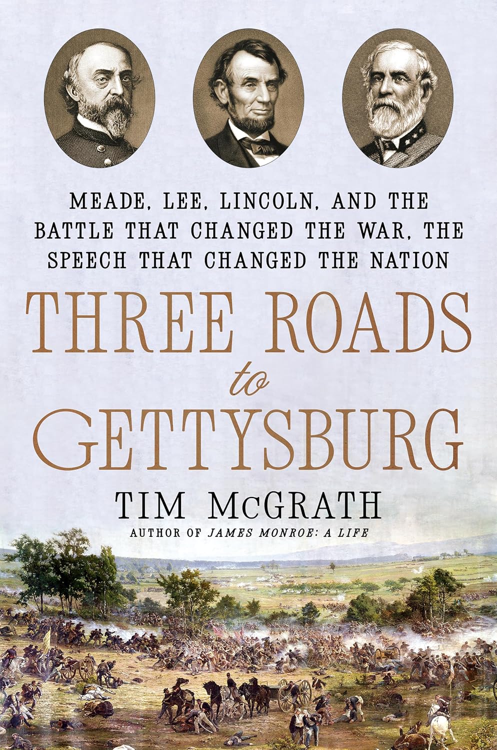Three Roads to Gettysburg: Meade, Lee, Lincoln, and the Battle That Changed the War, the Speech That Changed the Nation