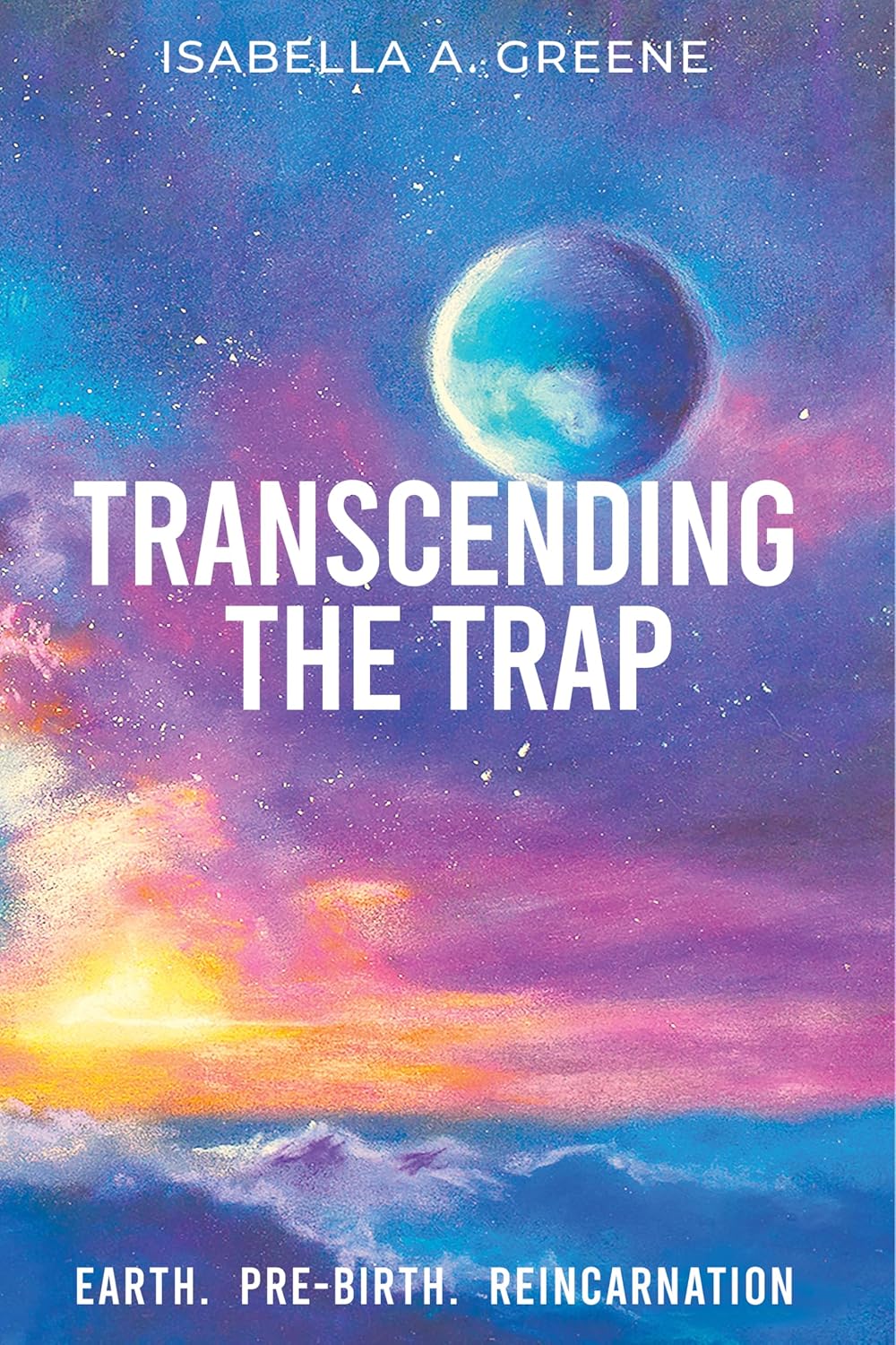 TRANSCENDING THE TRAP: Earth, Pre-birth, Reincarnation (How to Exit Reincarnation Book 3)