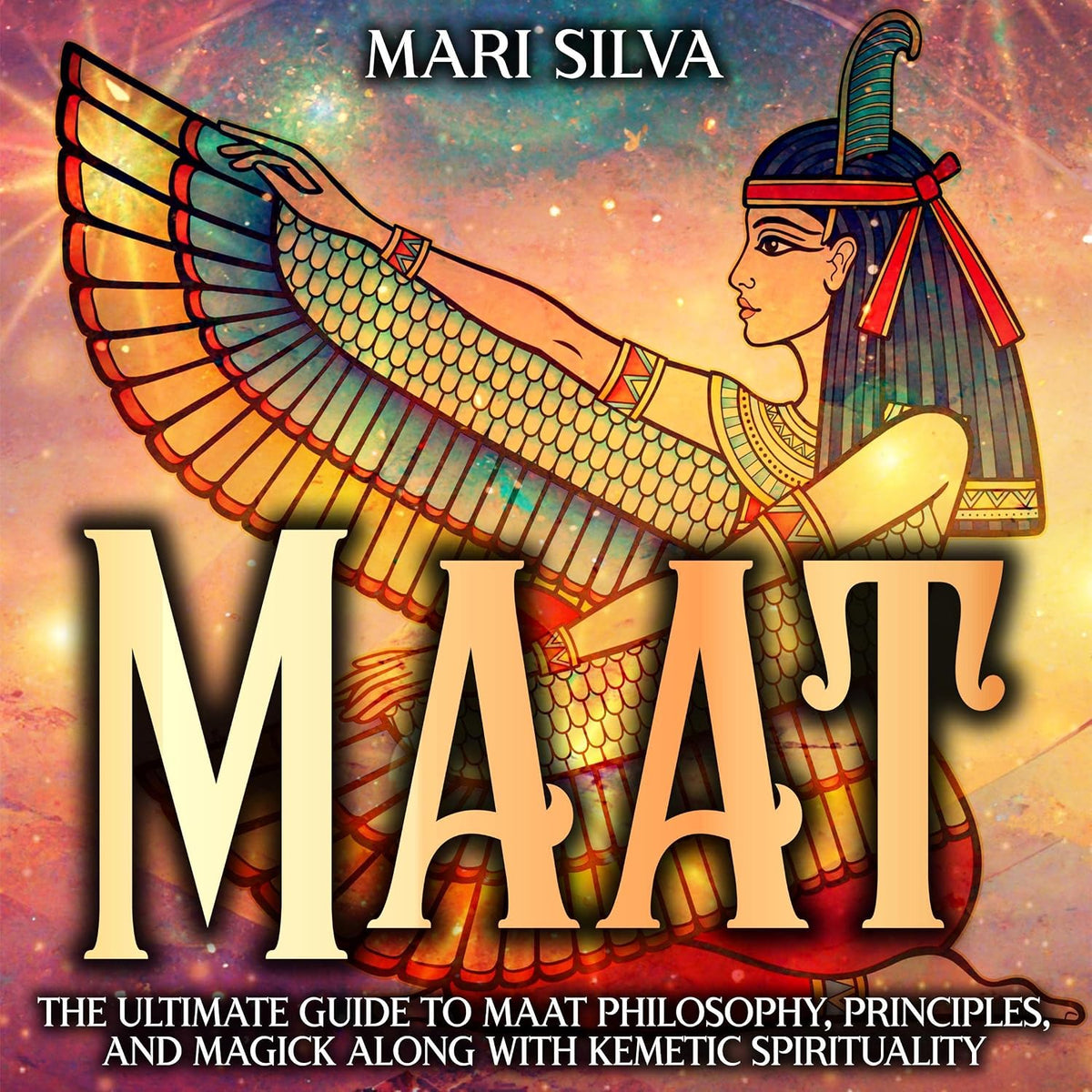 Maat: The Ultimate Guide to Maat Philosophy, Principles, and Magick Along with Kemetic Spirituality (Spiritual Philosophies)