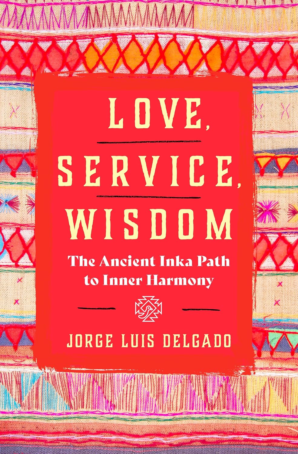 Love, Service, Wisdom: The Ancient Inka Path to Inner Harmony