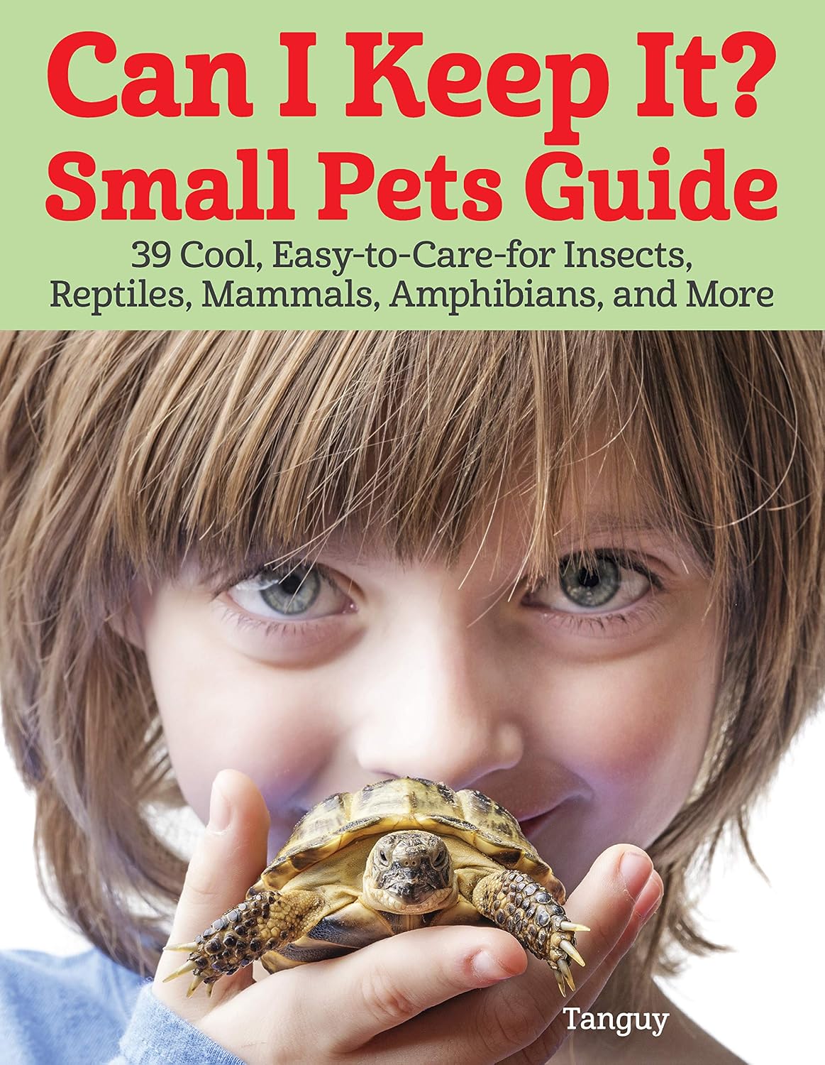 Can I Keep It? Small Pets Guide: 39 Cool, Easy-to-Care-for Insects, Reptiles, Mammals, Amphibians, and More (CompanionHouse Books) First Pet Care Book for Kids - Easy Exotic Animals and Habitat Setups