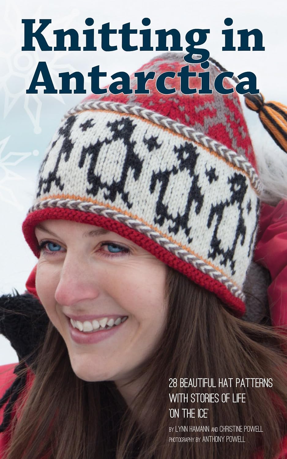 Knitting in Antarctica: 28 Beautiful Hat Patterns with Stories of Life 'On the Ice'