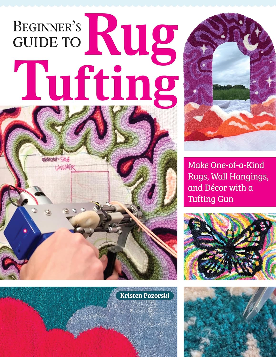Beginner's Guide to Rug Tufting: Make One-of-a-Kind Rugs, Wall Hangings, and Décor with a Tufting Gun (Landauer) Tips, Techniques, QR Codes, and Unique Step-by-Step Projects for DIY Tufted Rug Making