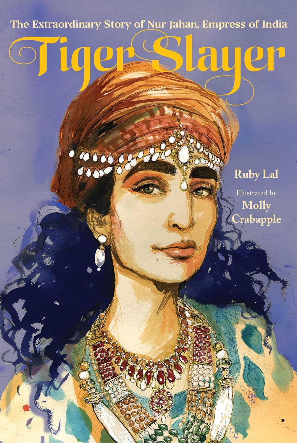 Tiger Slayer: The Extraordinary Story of Nur Jahan, Empress of India