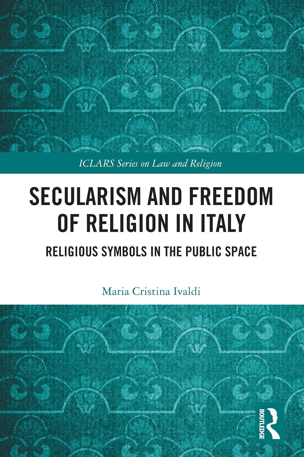 Secularism and Freedom of Religion in Italy (ICLARS Series on Law and Religion)