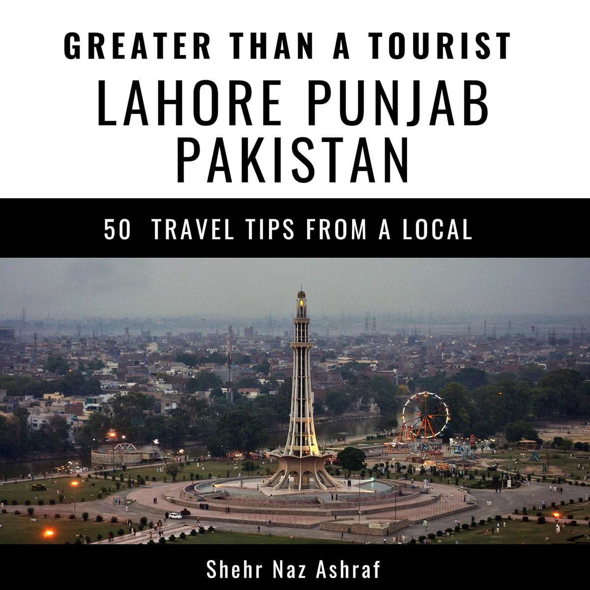 Greater Than a Tourist - Lahore, Punjab, Pakistan: 50 Travel Tips from a Local