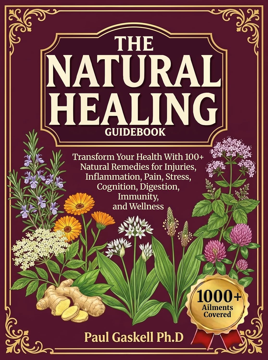 The Natural Healing Guidebook: Transform Your Health With 100+ Natural Remedies for Injuries, Inflammation, Pain, Stress, Cognition, Digestion, Immunity, and Wellness