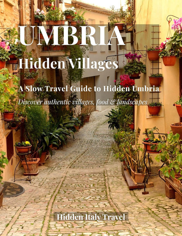 UMBRIA Hidden Villages: A Slow Travel Guide to Charming Towns, Local Food and Authentic Experiences (Hidden Italy Guides Book 6)