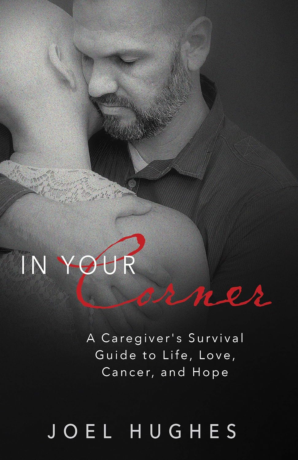 In Your Corner: A Caregiver's Survival Guide to Life, Love, Cancer, and Hope