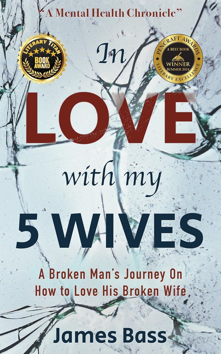 In Love With My 5 Wives: A Broken Man's Journey On How to Love His Broken Wife