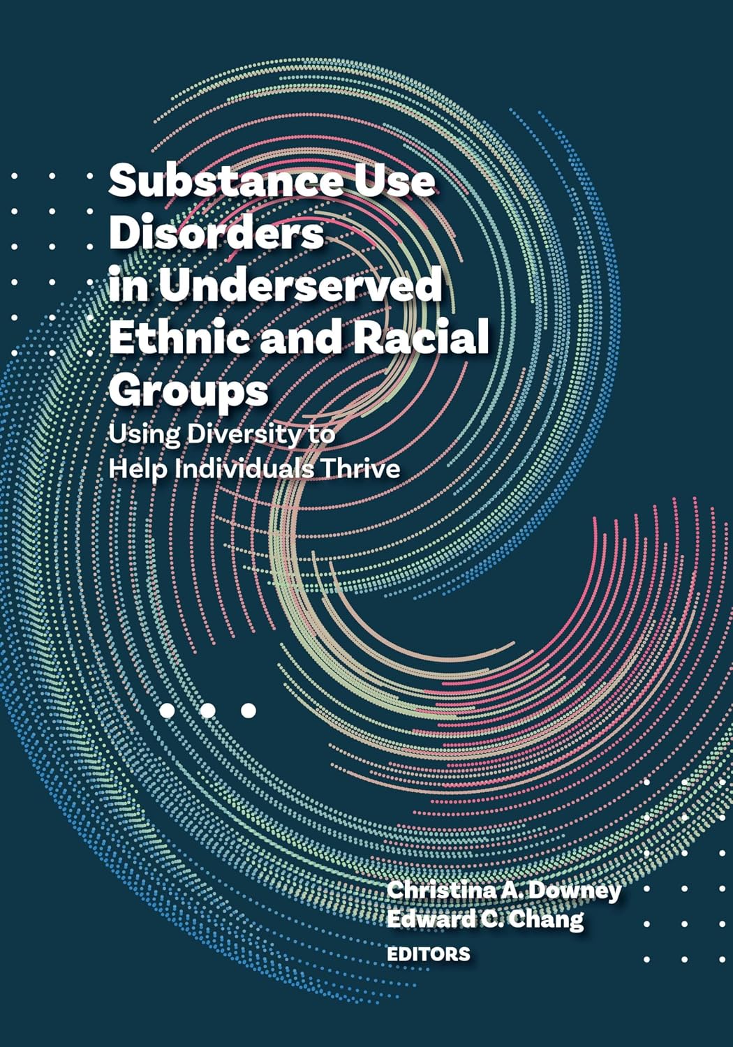 Substance Use Disorders in Underserved Ethnic and Racial Groups: Using Diversity to Help Individuals Thrive (Cultural, Racial, and Ethnic Psychology Series)