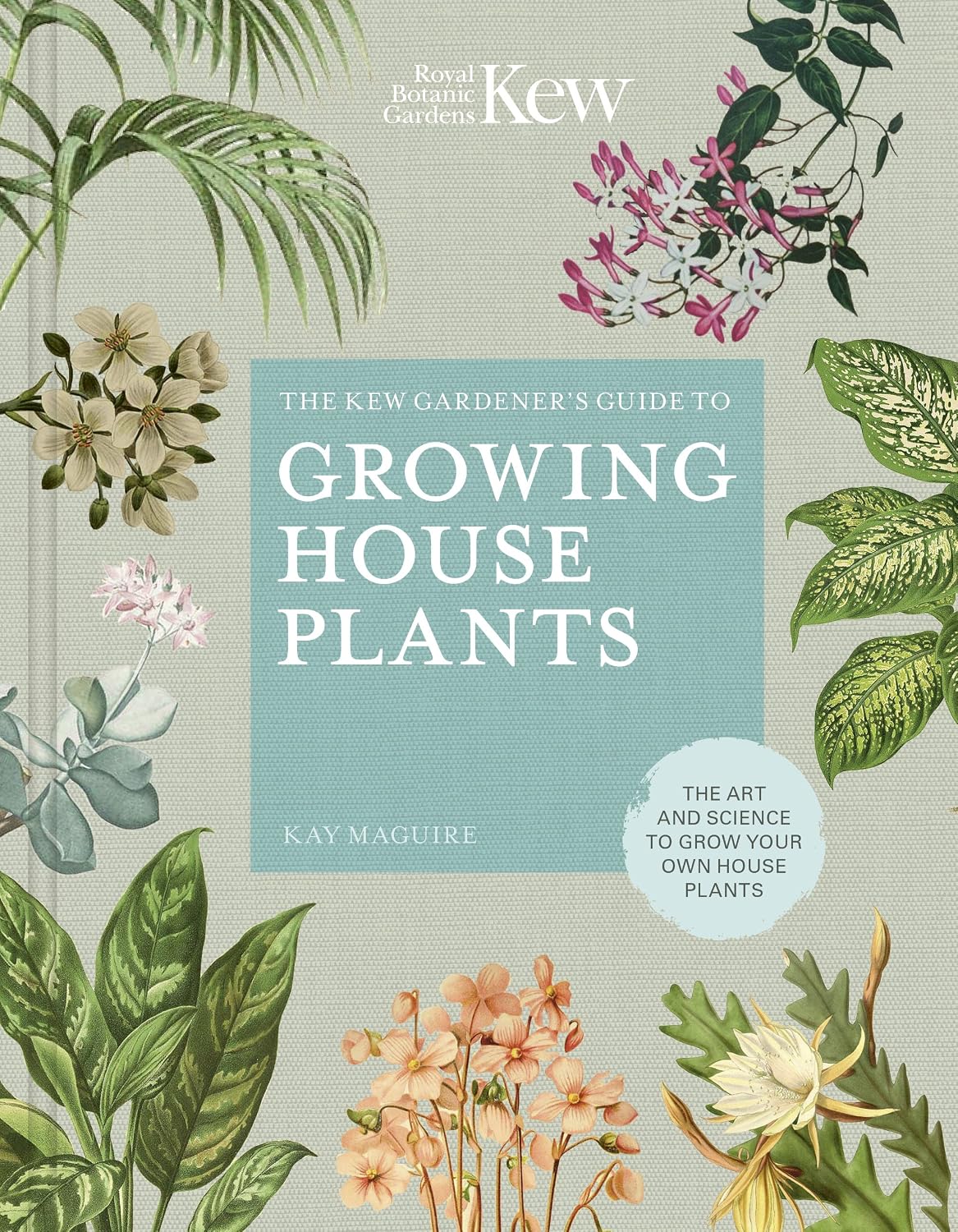The Kew Gardener’s Guide to Growing House Plants: The art and science to grow your own house plants (Kew Experts)