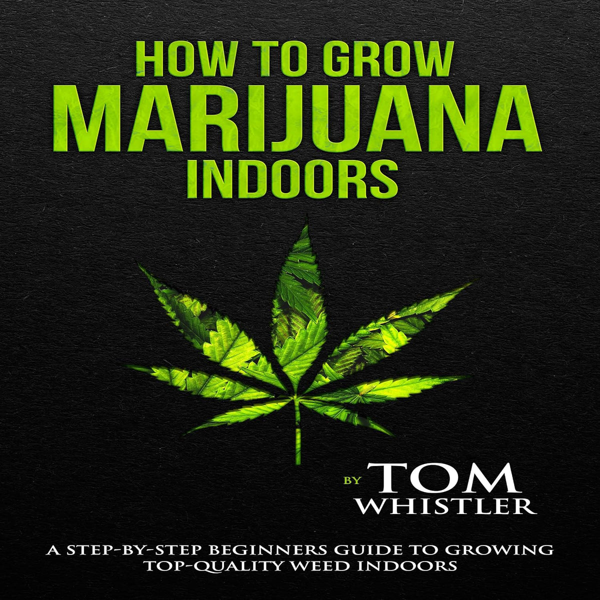 How to Grow Marijuana Indoors: A Step-by-Step Beginner's Guide to Growing Top-Quality Weed Indoors